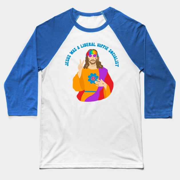 Jesus Was a Liberal Hippie Socialist Baseball T-Shirt by Alissa Carin